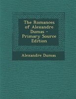 The Romances of Alexandre Dumas - Primary Source Edition