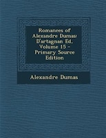 Romances of Alexandre Dumas: D'artagnan Ed, Volume 15 - Primary Source Edition