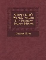 George Eliot's Works, Volume 11 - Primary Source Edition