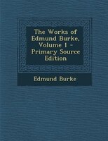 The Works of Edmund Burke, Volume 1 - Primary Source Edition