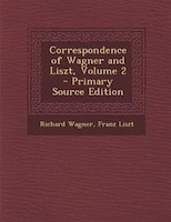 Correspondence of Wagner and Liszt, Volume 2