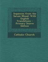 Sequences from the Sarum Missal: With English Translations - Primary Source Edition