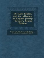 The Lake School, and its influence on English poetry  - Primary Source Edition