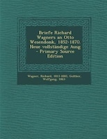 Briefe Richard Wagners an Otto Wesendonk, 1852-1870. Neue vollstSndige Ausg - Primary Source Edition