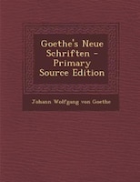 Goethe's Neue Schriften - Primary Source Edition