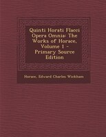 Quinti Horati Flacci Opera Omnia: The Works of Horace, Volume 1