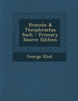 Romola: & Theophrastus Such - Primary Source Edition