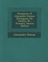 Romances of Alexandre Dumas: D'artagnan Ed, Volume 36 - Primary Source Edition