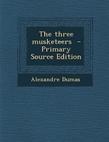 The three musketeers  - Primary Source Edition