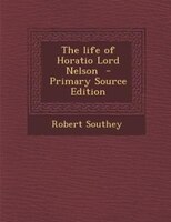 The life of Horatio Lord Nelson  - Primary Source Edition