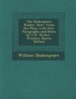 The Shakespeare Reader, Extr. from the Plays with Intr. Paragraphs and Notes by C.H. Wykes - Primary Source Edition