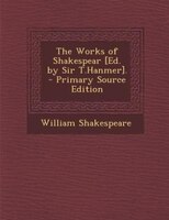 The Works of Shakespear [Ed. by Sir T.Hanmer]. - Primary Source Edition