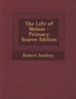 The Life of Nelson - Primary Source Edition