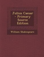 Julius Caesar - Primary Source Edition
