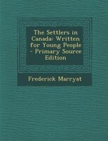 The Settlers in Canada: Written for Young People - Primary Source Edition