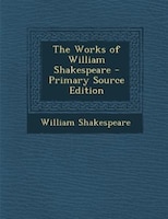 The Works of William Shakespeare - Primary Source Edition