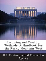 Restoring and Creating Wetlands: A Handbook for the Rocky Mountain West