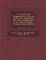 Le vicomte de Bragelonne; ou, Dix ans plus tard; complément des Trois mousquetaires et de Vingt ans après - Primary Source Edition