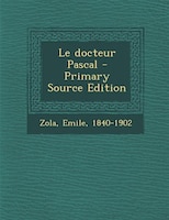 Le docteur Pascal - Primary Source Edition
