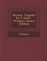 Brutus: Tragédie En 5 Actes - Primary Source Edition