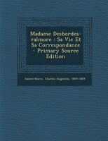 Madame Desbordes-valmore: Sa Vie Et Sa Correspondance - Primary Source Edition