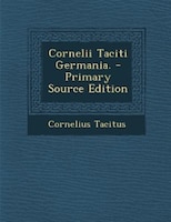 Cornelii Taciti Germania. - Primary Source Edition