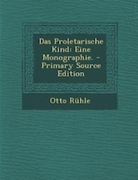 Das Proletarische Kind: Eine Monographie. - Primary Source Edition