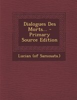Dialogues Des Morts... - Primary Source Edition