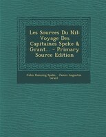 Les Sources Du Nil: Voyage Des Capitaines Speke & Grant... - Primary Source Edition