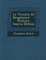 Le Vicomte De Bragelonne... - Primary Source Edition