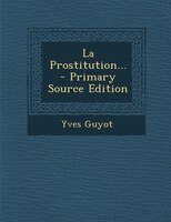 La Prostitution... - Primary Source Edition