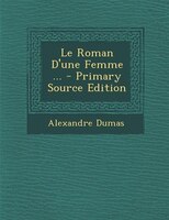 Le Roman D'une Femme ... - Primary Source Edition