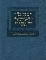A New Variorum Edition of Shakespeare: King Lear. 1880 - Primary Source Edition