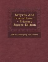 Satyros And Prometheus... - Primary Source Edition