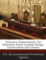 Seminars: Requirements for Hazardous Waste Landfill Design, Construction and Closure