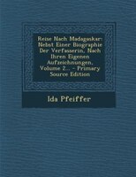 Reise Nach Madagaskar: Nebst Einer Biographie Der Verfasserin, Nach Ihren Eigenen Aufzeichnungen, Volume 2... - Primary So