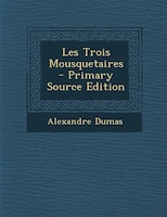 Les Trois Mousquetaires - Primary Source Edition