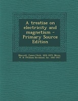 A treatise on electricity and magnetism - Primary Source Edition