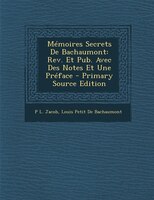 Mémoires Secrets De Bachaumont: Rev. Et Pub. Avec Des Notes Et Une Préface - Primary Source Edition