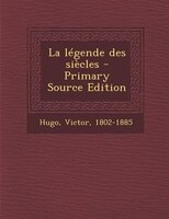 La légende des siècles - Primary Source Edition