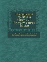 Les opuscules spirituels Volume 2 - Primary Source Edition