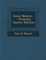 Anne Boleyn... - Primary Source Edition
