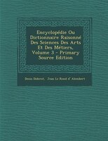Encyclopédie Ou Dictionnaire Raisonné Des Sciences Des Arts Et Des Métiers, Volume 3 - Primary Source Edition