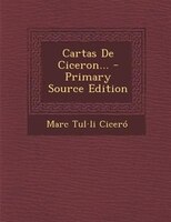 Cartas De Ciceron... - Primary Source Edition