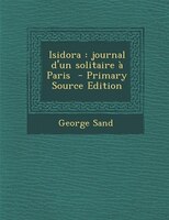 Isidora: journal d'un solitaire à Paris  - Primary Source Edition