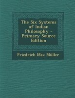 The Six Systems of Indian Philosophy - Primary Source Edition