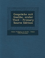 Gespräche mit Goethe, erster Theil - Primary Source Edition