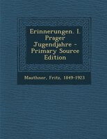 Erinnerungen. I. Prager Jugendjahre - Primary Source Edition