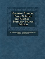 German Dramas, from Schiller and Goethe - Primary Source Edition