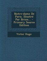 Notre-dame De Paris. Illustré Par Brion... - Primary Source Edition